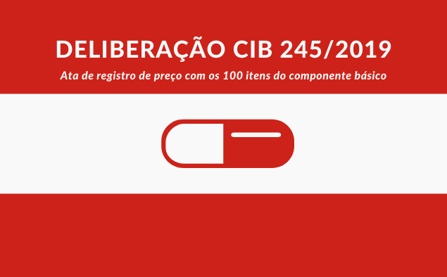 Deliberação CIB 245/2019 – Ata de registro de preço com 100 itens do componente básico da Assistência Farmaceutica