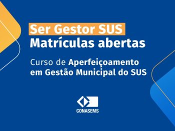 Ser Gestor SUS: Conasems lança curso de aperfeiçoamento para a gestão municipal do SUS